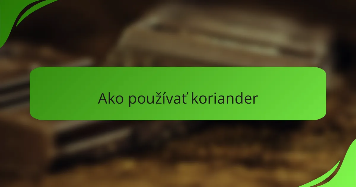 Ako používať koriander