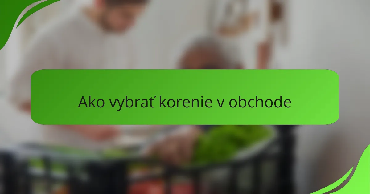 Ako vybrať korenie v obchode