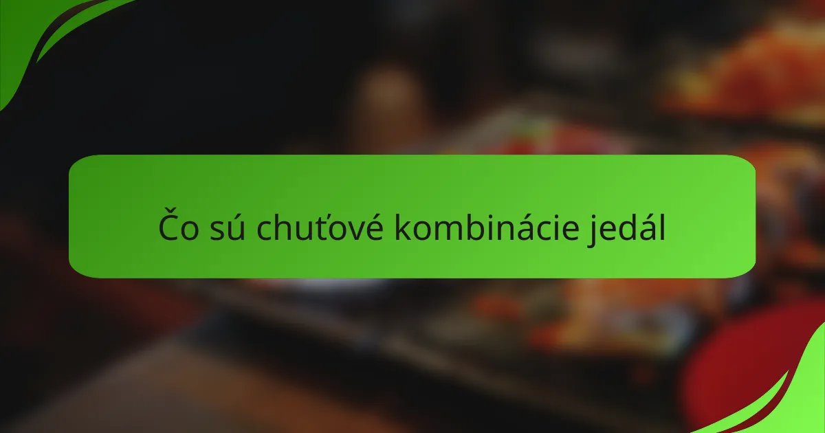Čo sú chuťové kombinácie jedál
