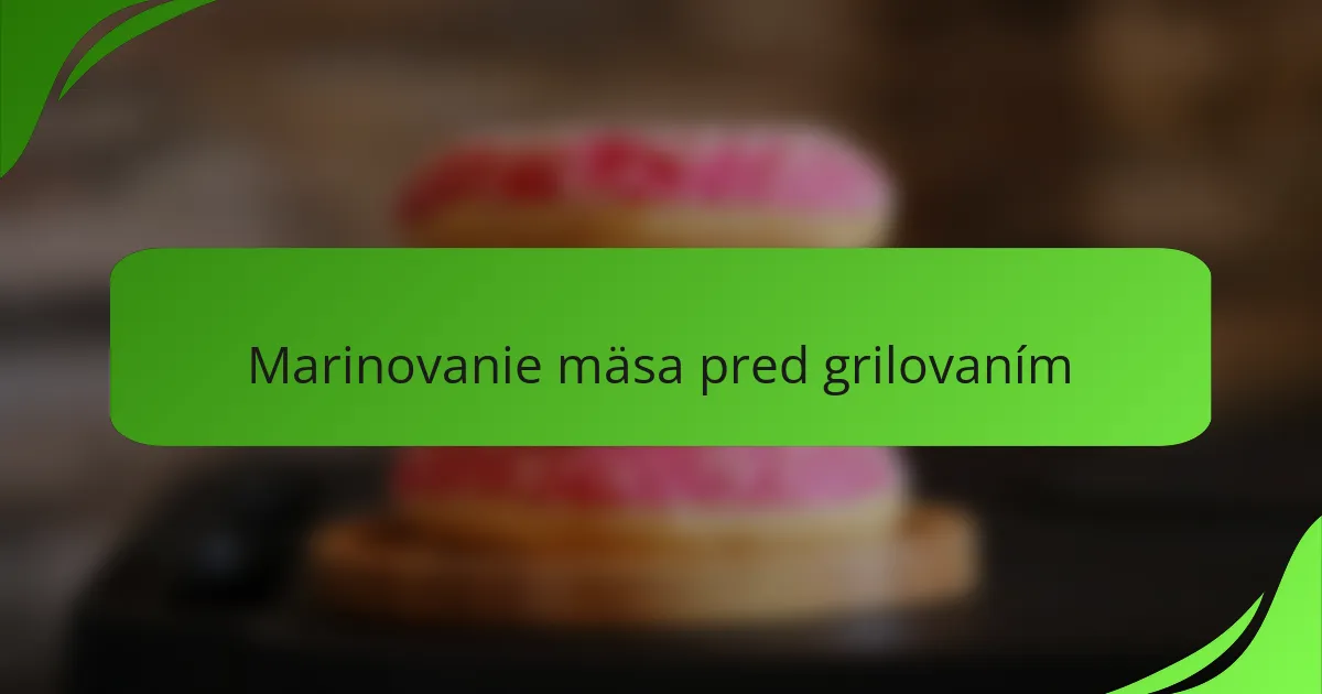 Marinovanie mäsa pred grilovaním