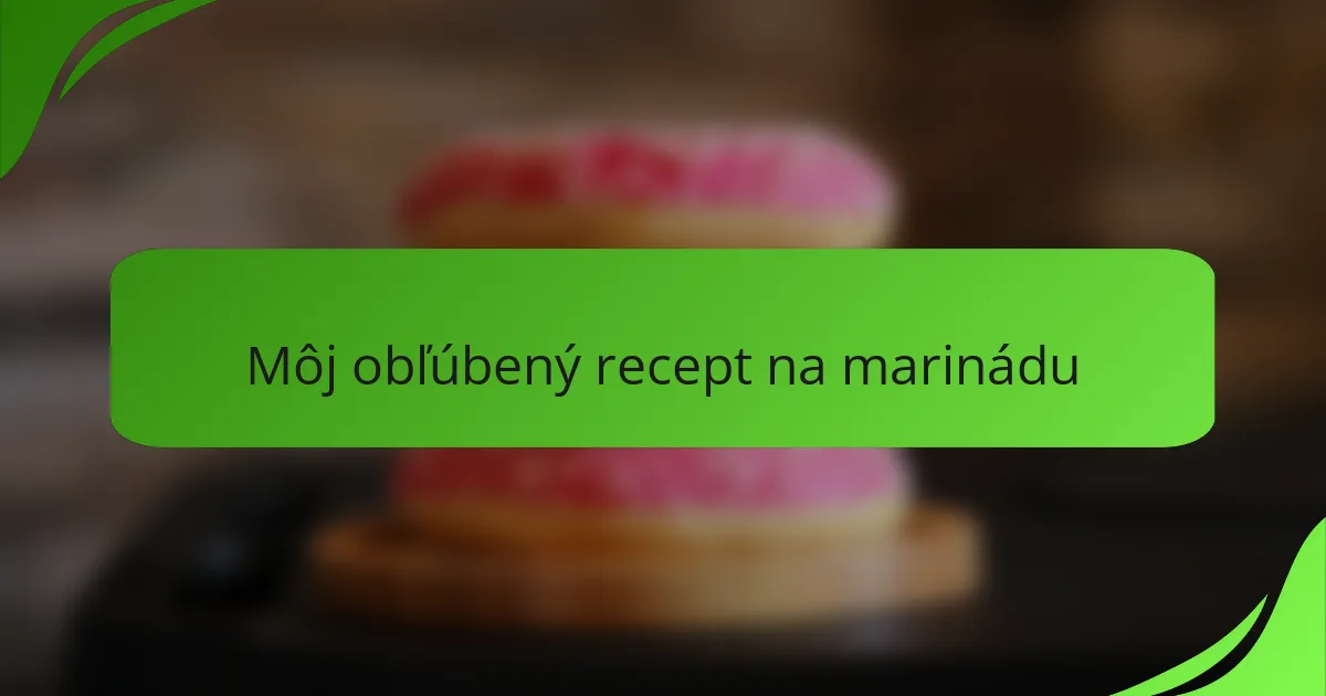 Môj obľúbený recept na marinádu