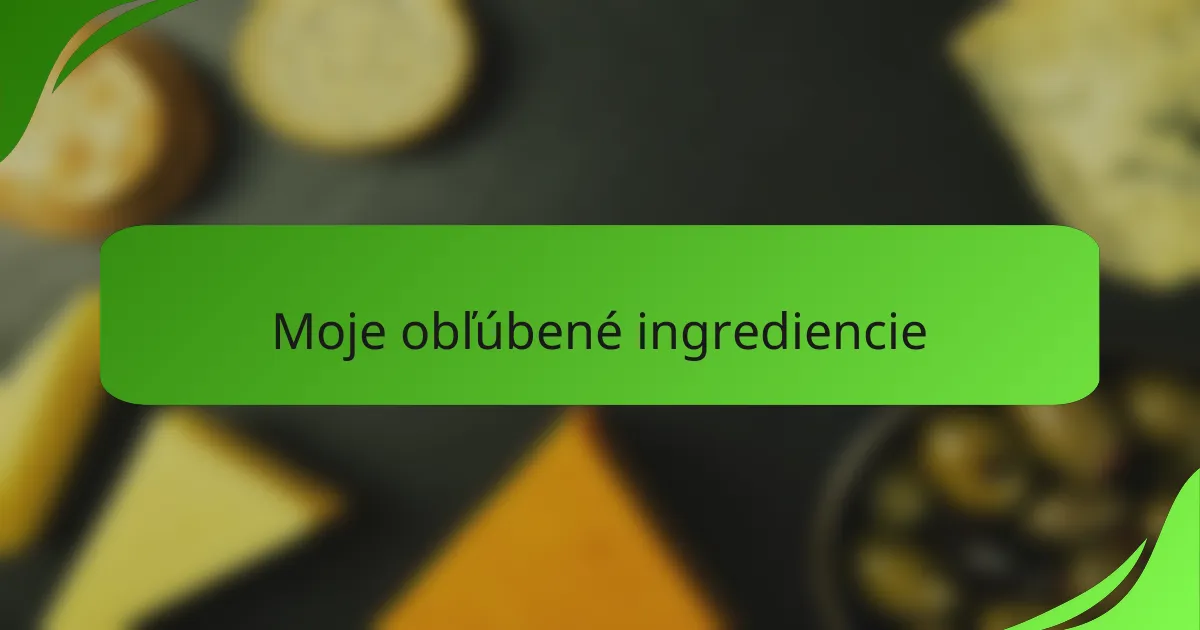 Moje obľúbené ingrediencie
