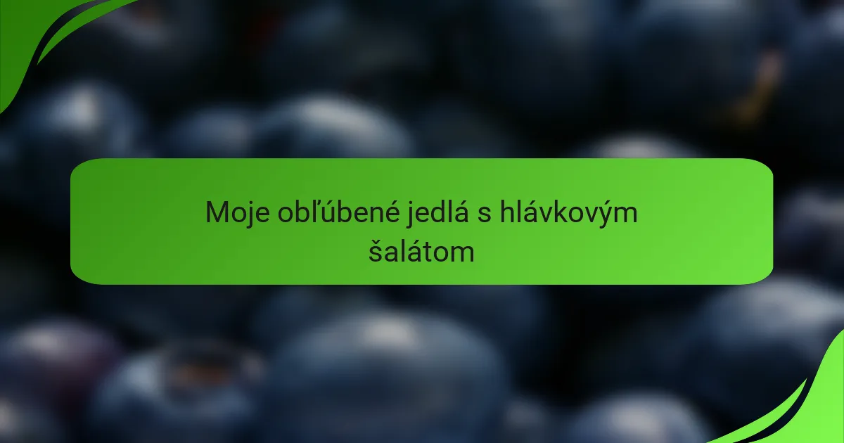 Moje obľúbené jedlá s hlávkovým šalátom