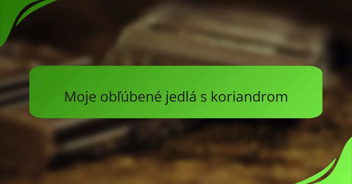Moje obľúbené jedlá s koriandrom