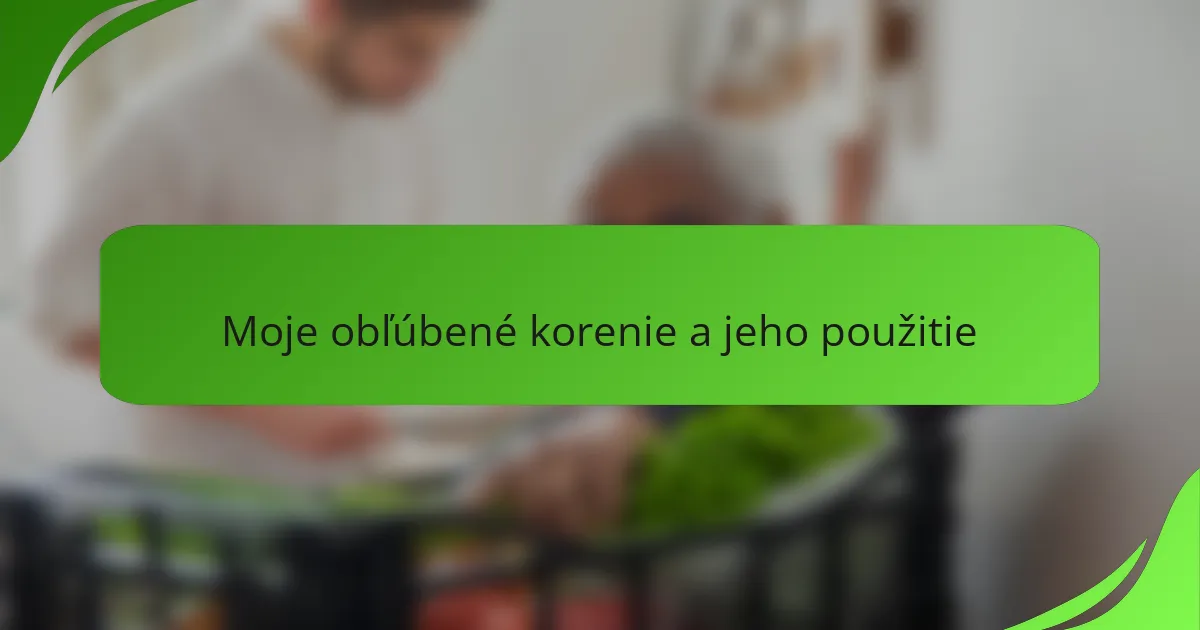 Moje obľúbené korenie a jeho použitie