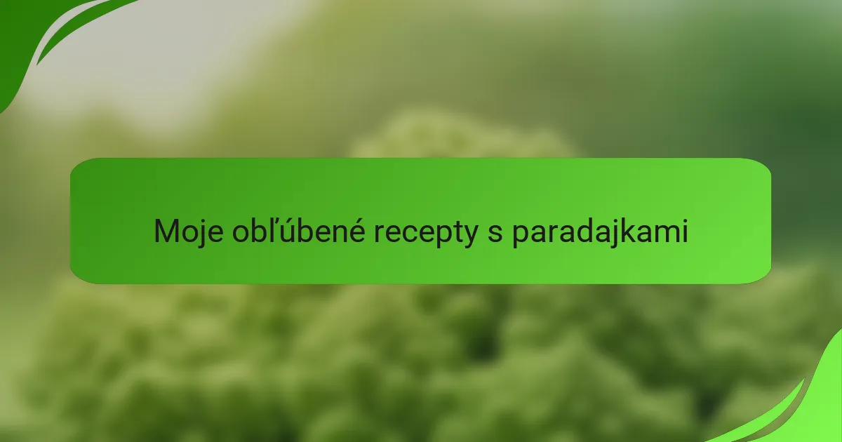 Moje obľúbené recepty s paradajkami