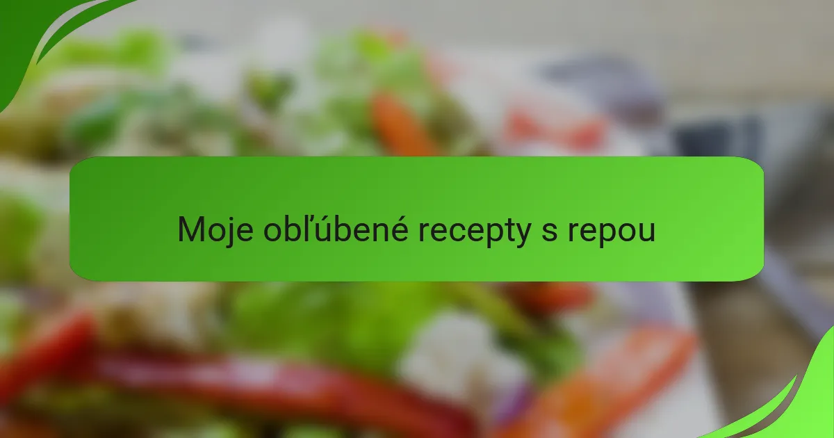Moje obľúbené recepty s repou