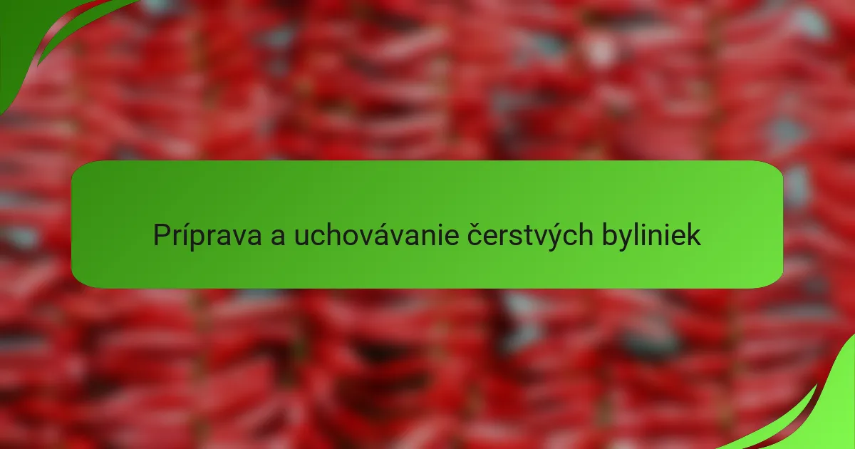 Príprava a uchovávanie čerstvých byliniek