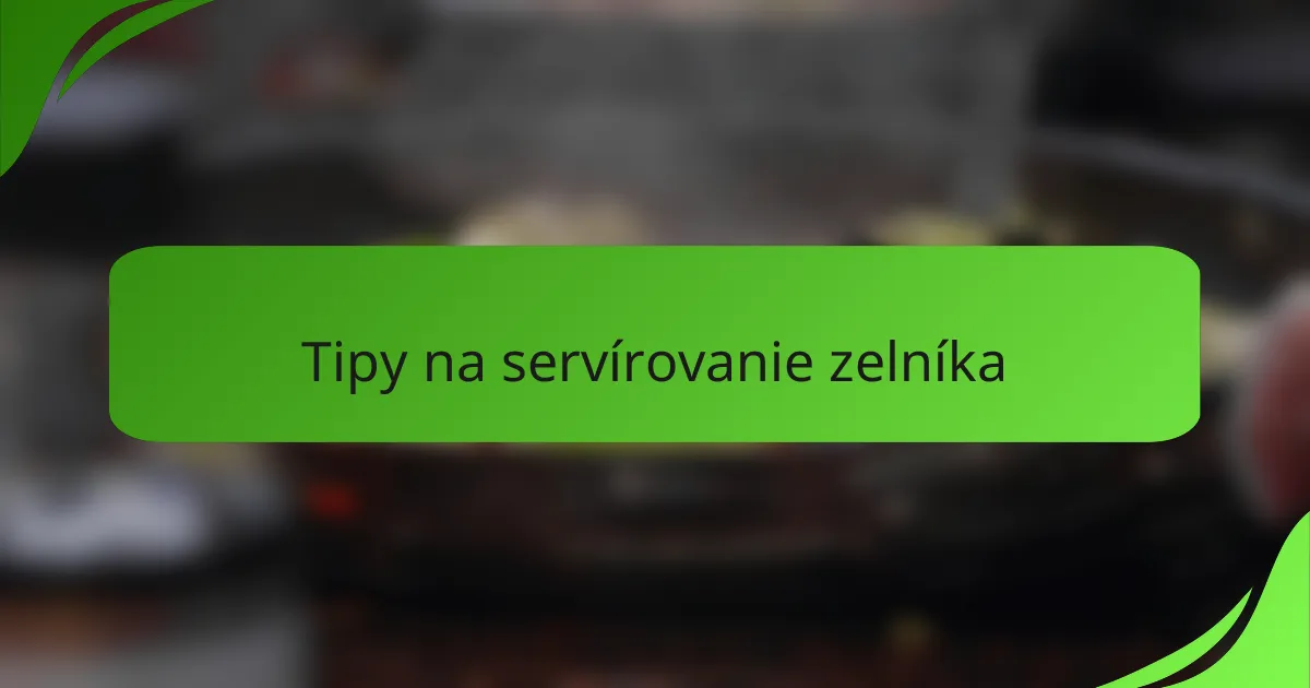 Tipy na servírovanie zelníka