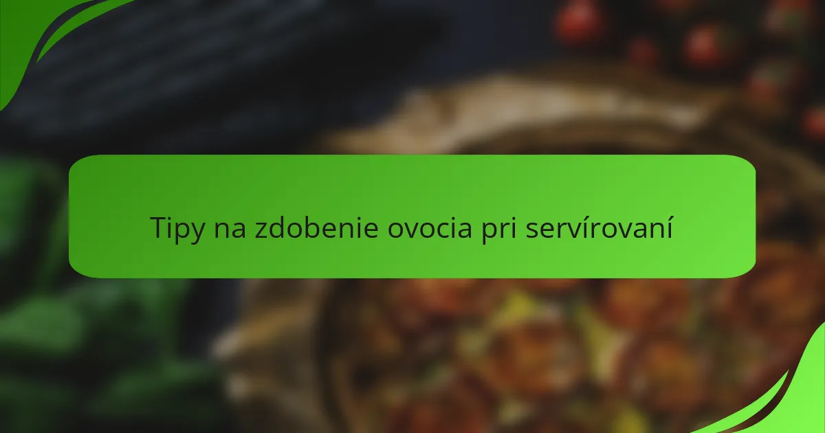 Tipy na zdobenie ovocia pri servírovaní