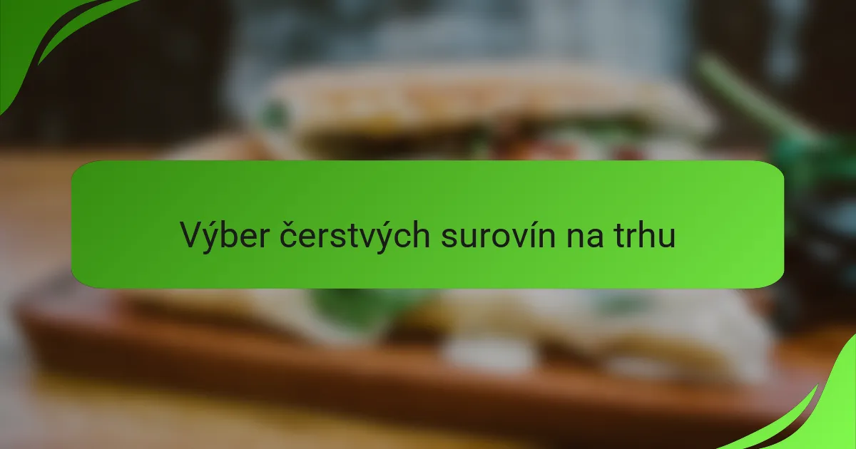 Výber čerstvých surovín na trhu