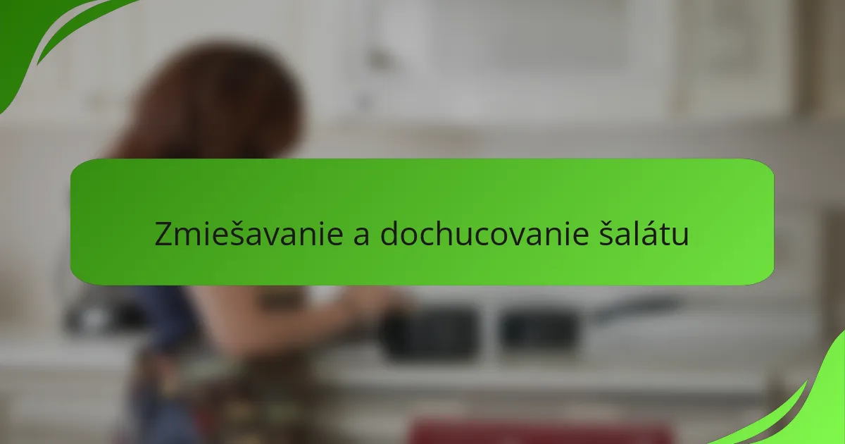 Zmiešavanie a dochucovanie šalátu